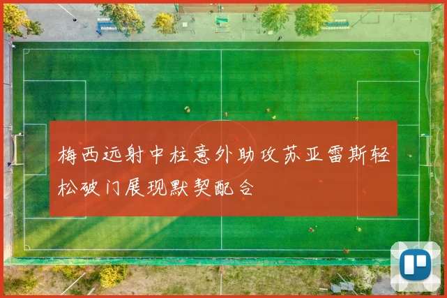 梅西远射中柱意外助攻苏亚雷斯轻松破门展现默契配合